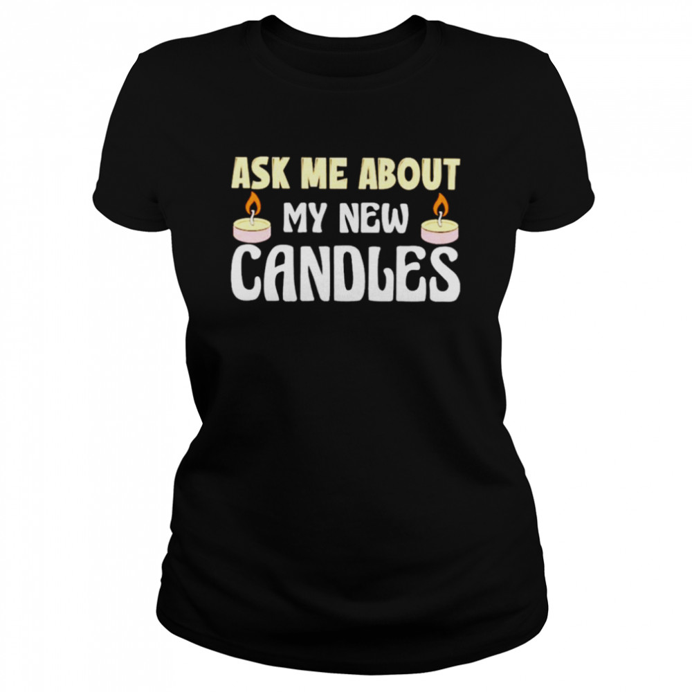 Ask Me About My New Candles Shirt Classic Women'S T-Shirt
