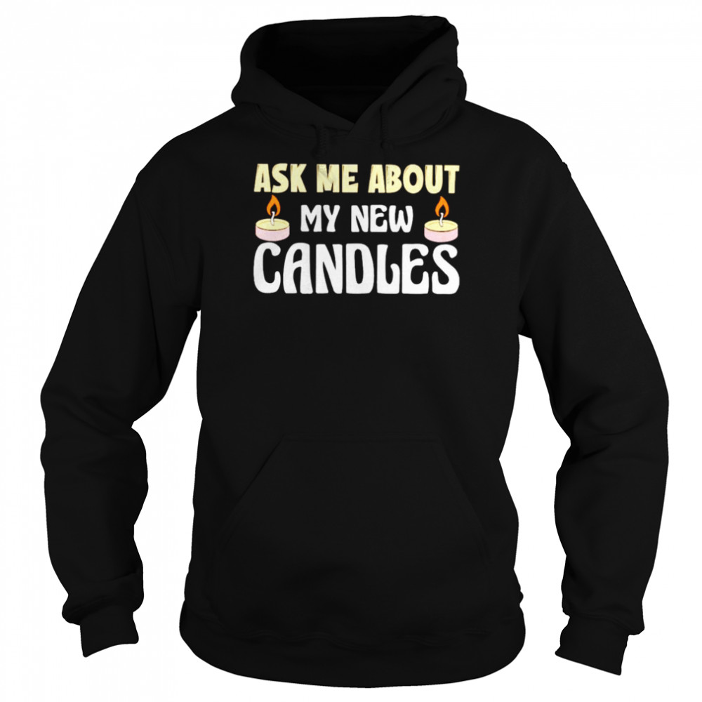 Ask Me About My New Candles Shirt Unisex Hoodie