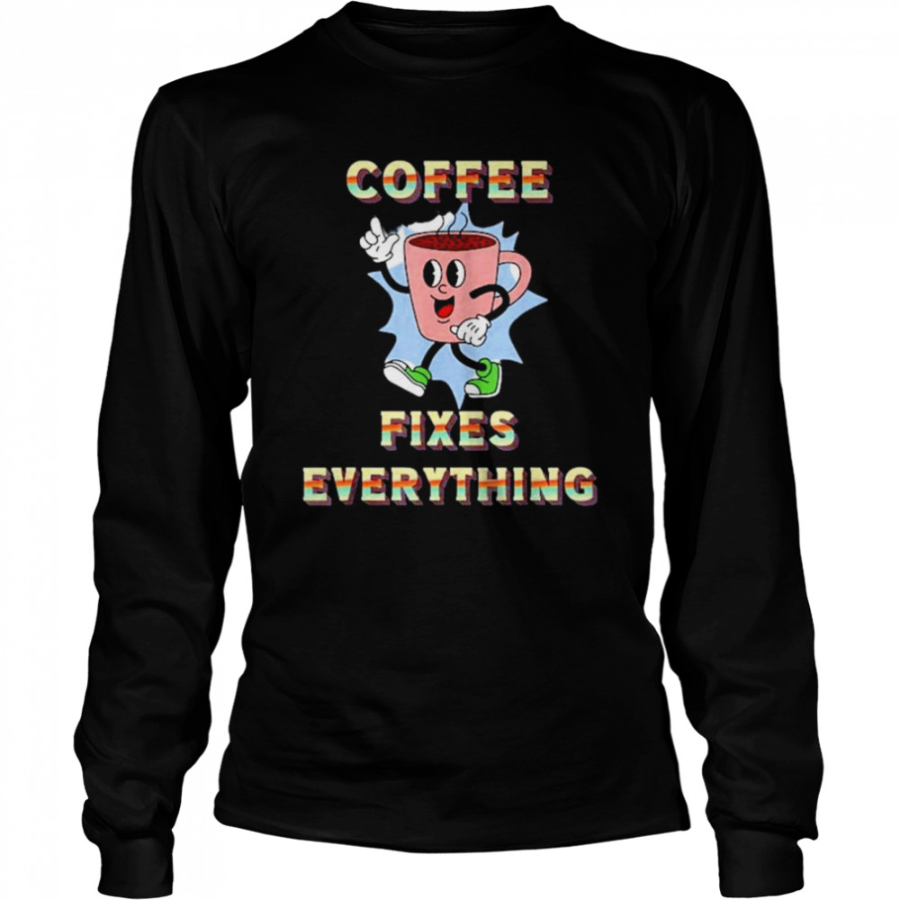 Coffee Fixes Everything Shirt Long Sleeved T-Shirt