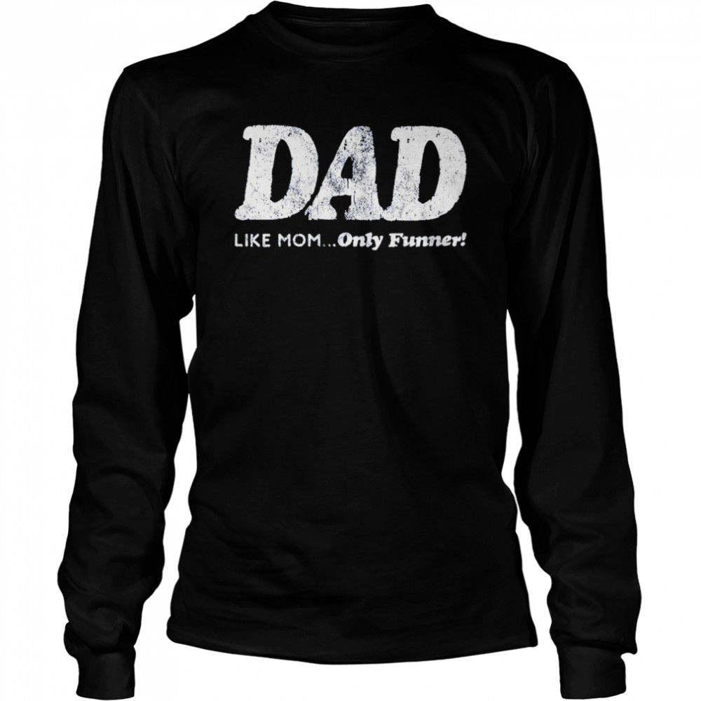 Dad Like Mom Only Funner Shirt Long Sleeved T-Shirt