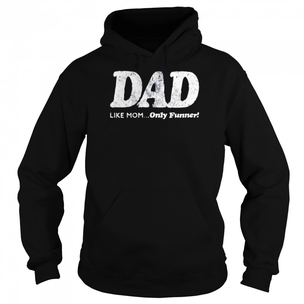 Dad Like Mom Only Funner Shirt Unisex Hoodie