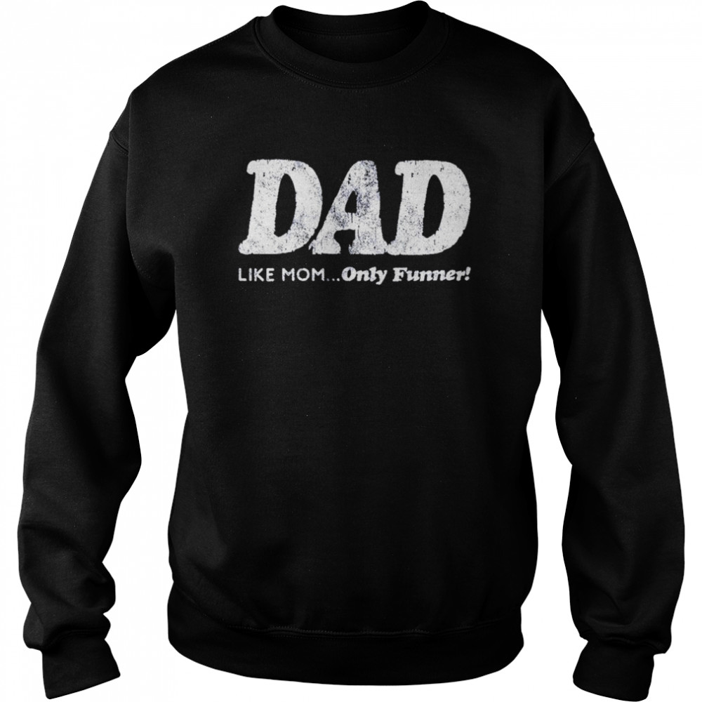 Dad Like Mom Only Funner Shirt Unisex Sweatshirt