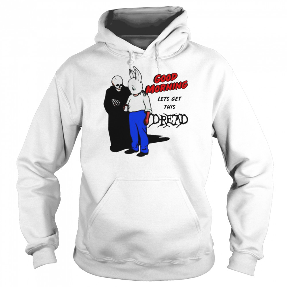 Good Morning Lets Get This Dread Shirt Unisex Hoodie