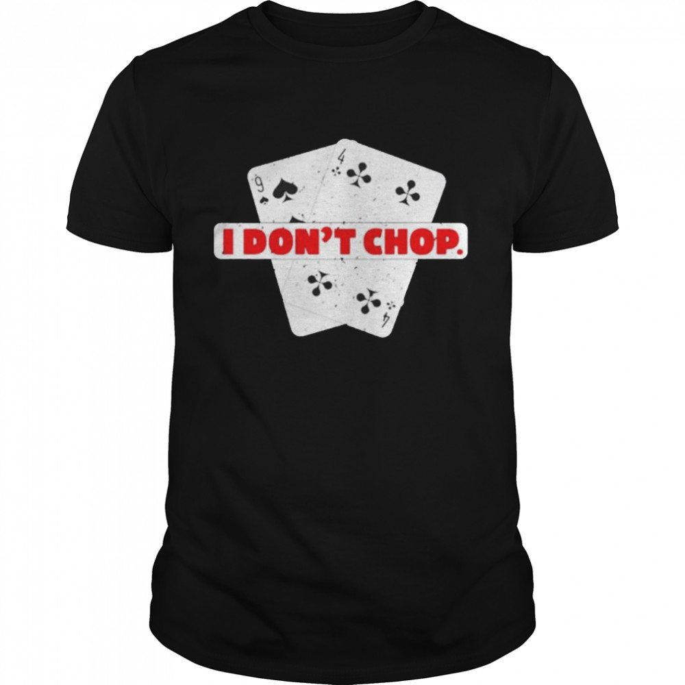 I don’t chop the blinds Texas hold’em poker shirt