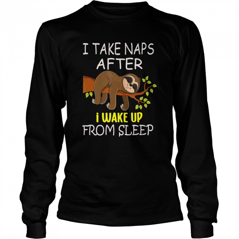 I Take Naps After I Wake Up From Sleep Funny Lazy Sloth Shirt Long Sleeved T-Shirt