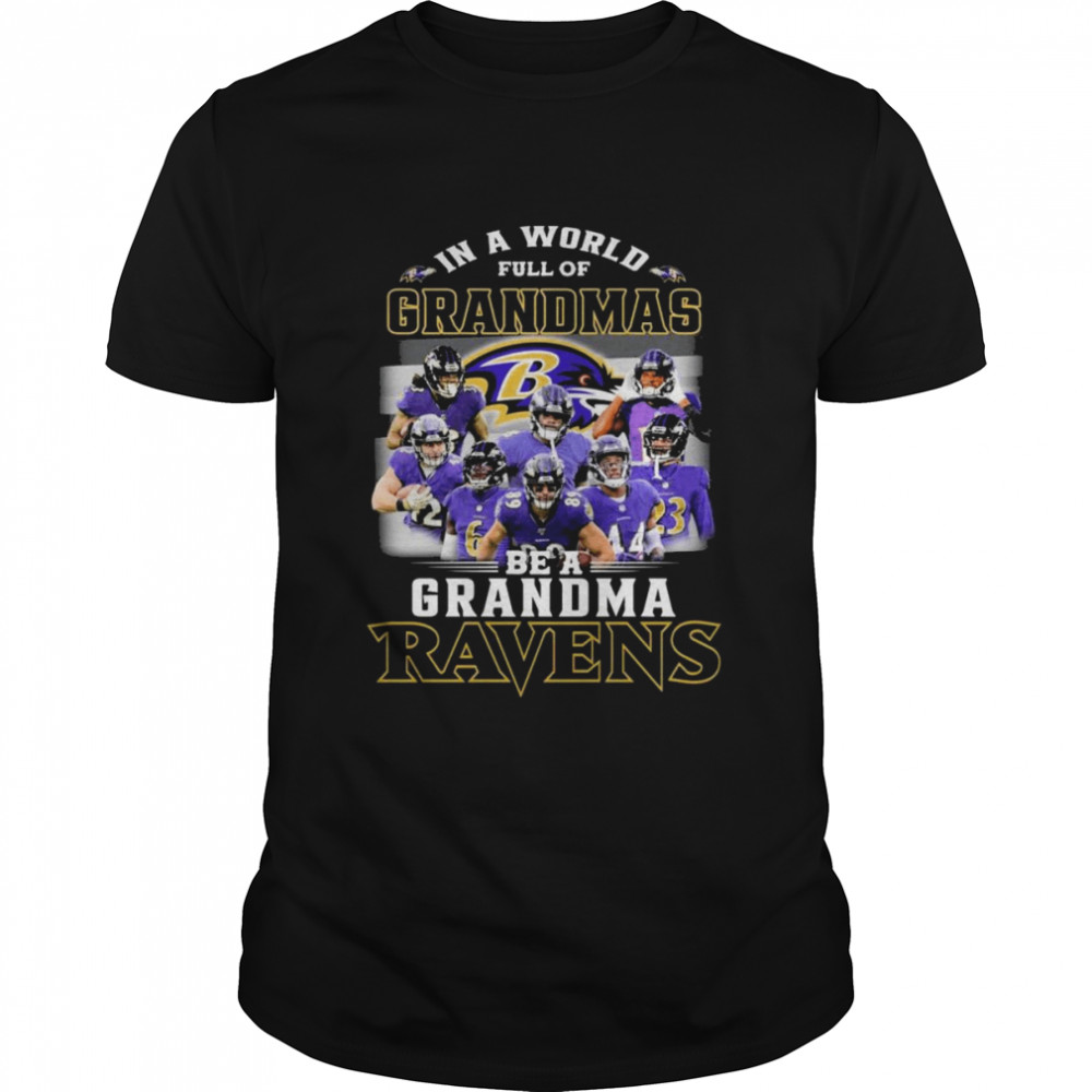 In a world full of Grandmas be a Grandma Baltimore Ravens shirt