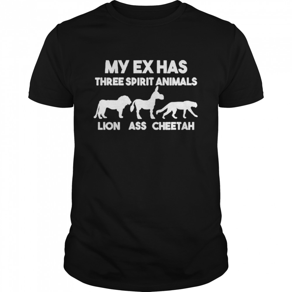 My ex has three spirit animals lion ass cheetah unisex T-shirt