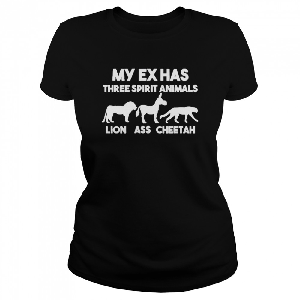 My Ex Has Three Spirit Animals Lion Ass Cheetah Unisex T Shirt Classic Womens T Shirt