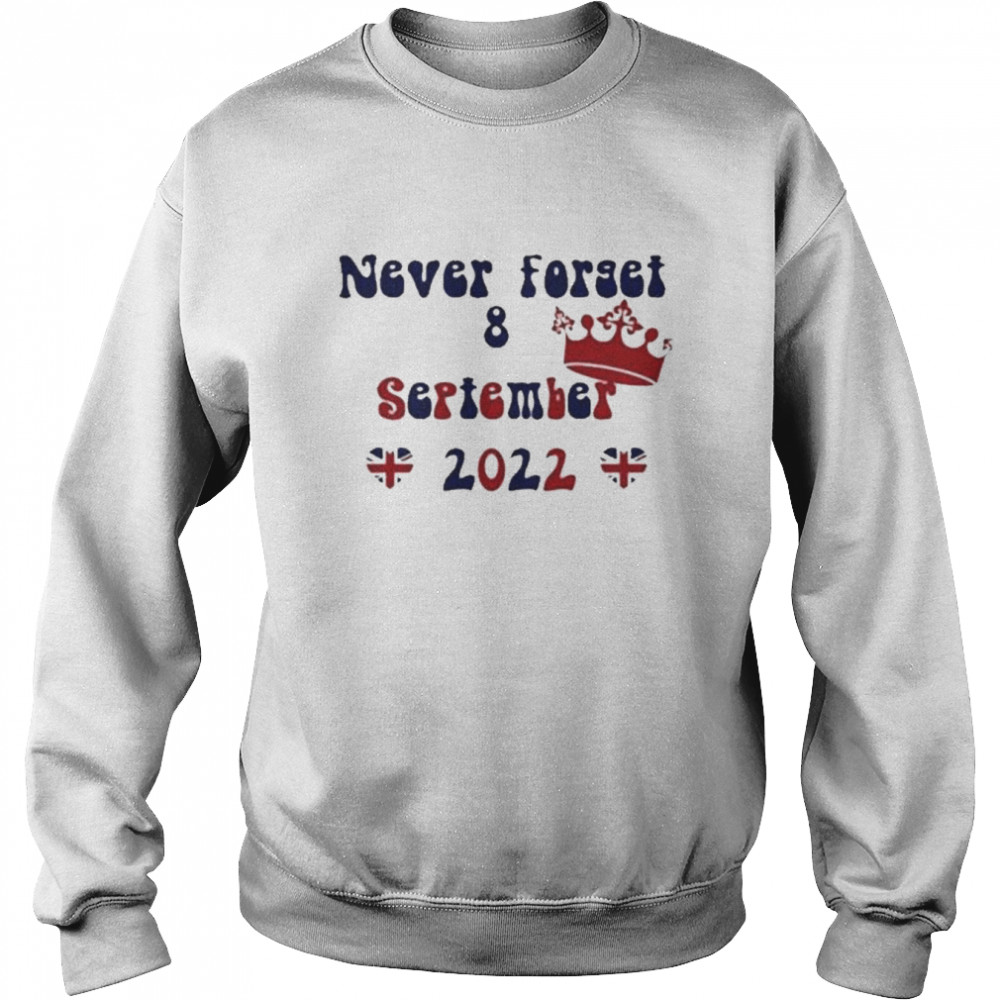 Never Forget 8 September 2022 Shirt Unisex Sweatshirt