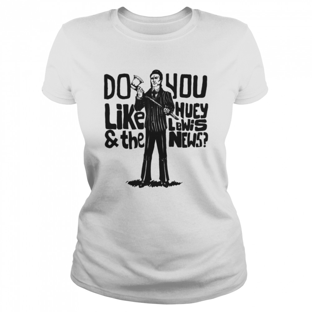 Saying Do You Like Huey Lewis And The News Shirt Classic Women'S T-Shirt