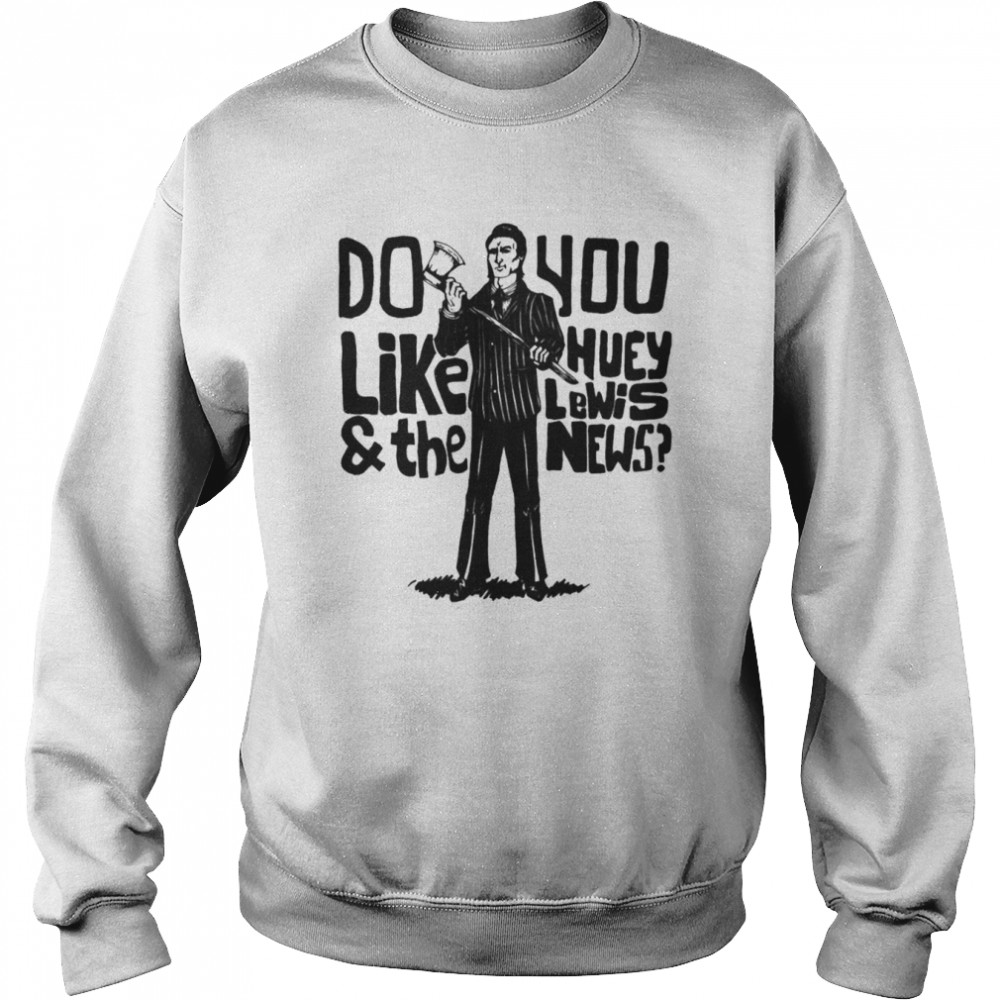Saying Do You Like Huey Lewis And The News Shirt Unisex Sweatshirt