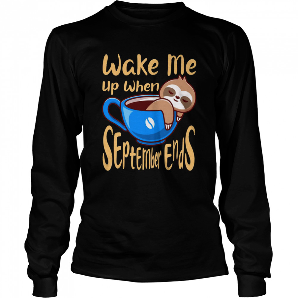 Sloth Wake Me Up When September Ends Shirt Long Sleeved T-Shirt