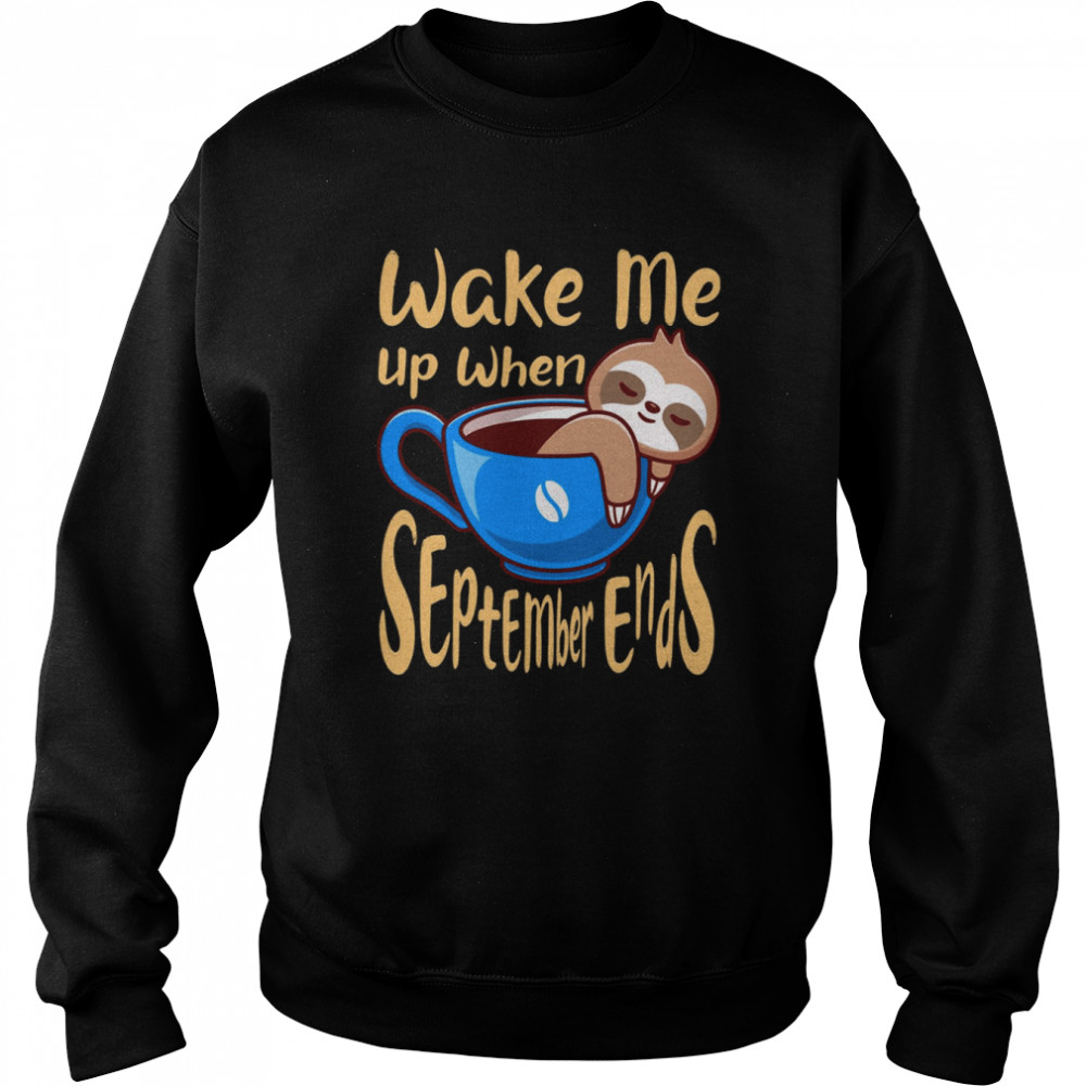 Sloth Wake Me Up When September Ends Shirt Unisex Sweatshirt
