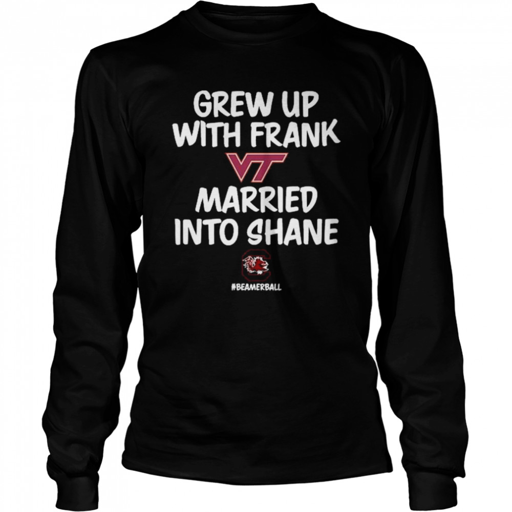 Virginia Tech Hokies Grew Up With Frank Married Into Shane Beamerball Shirt Long Sleeved T-Shirt