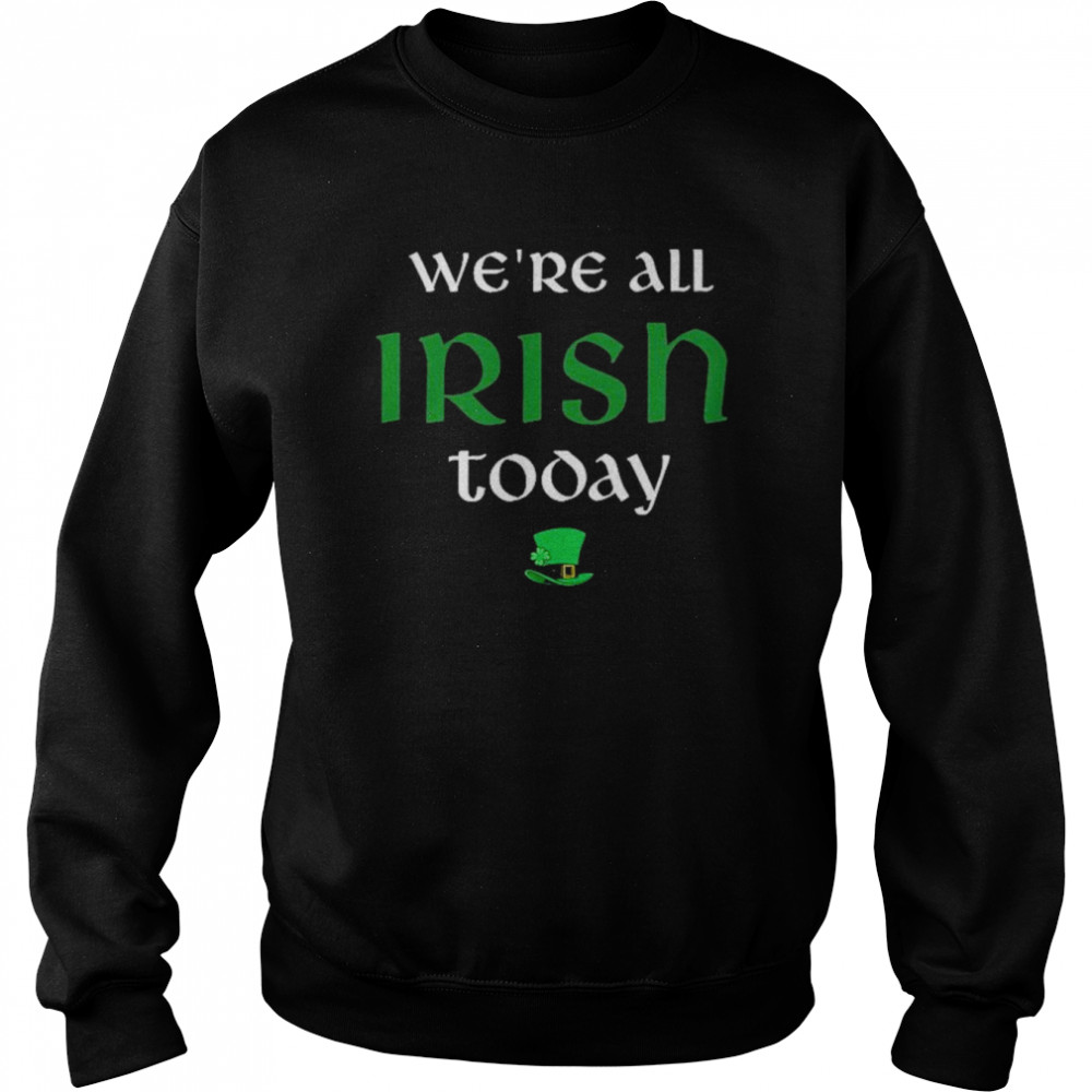Were All Irish Today Unisex Sweatshirt