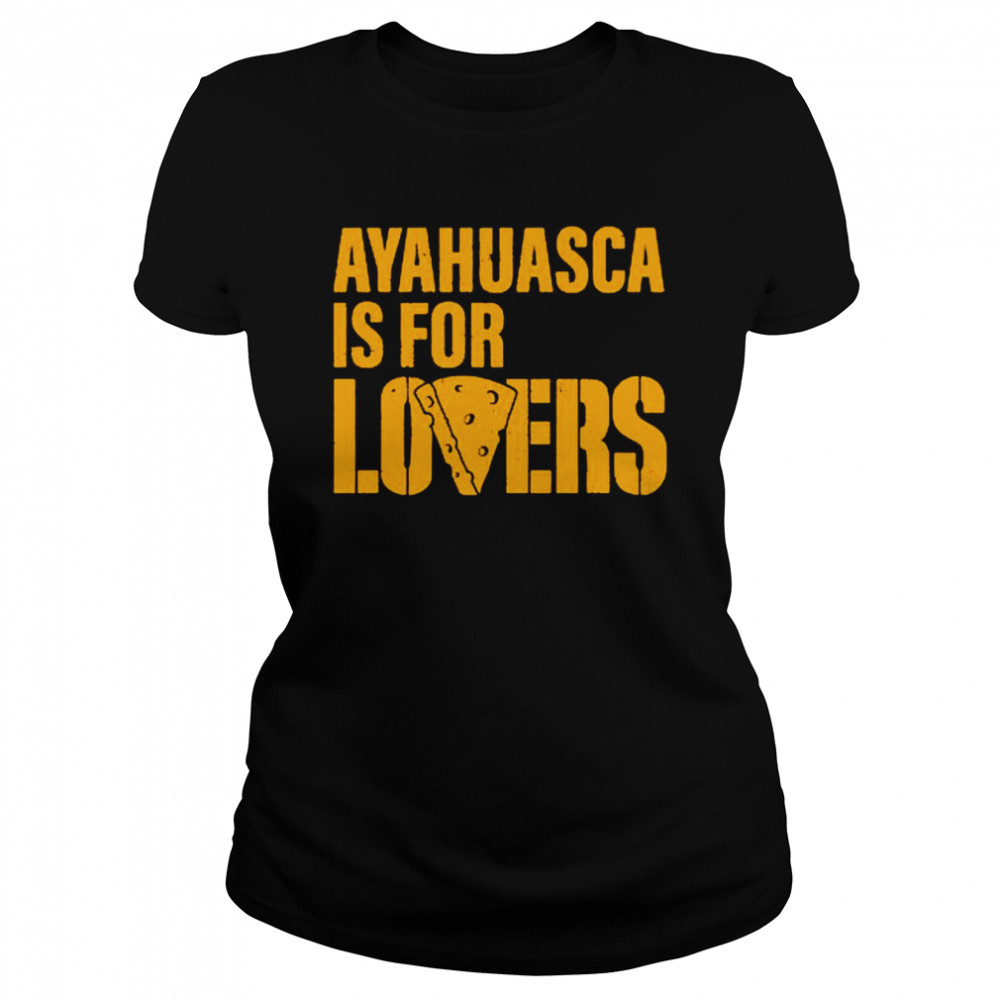 Ayahuasca Is For Lovers Shirt Classic Women'S T-Shirt