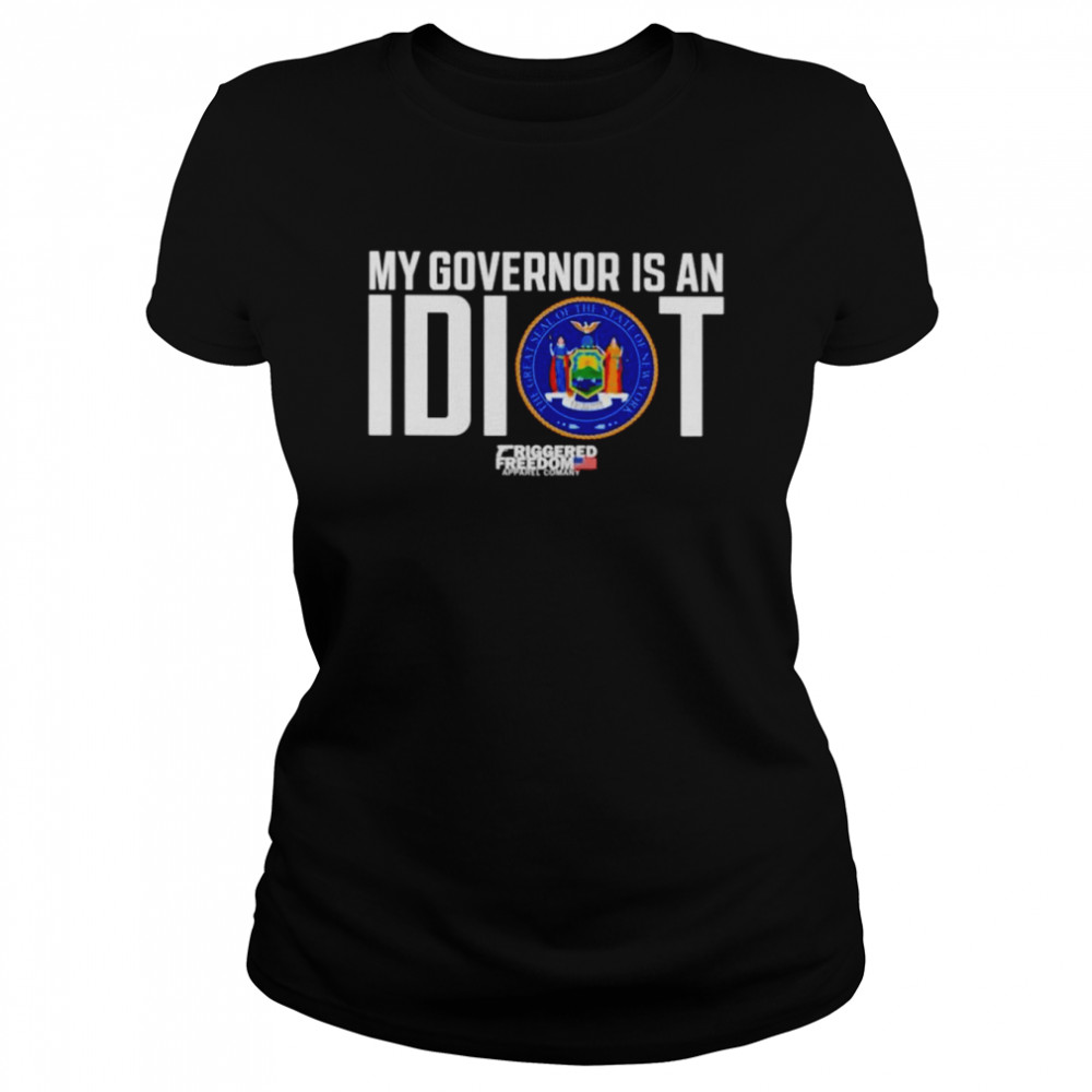 Claudia Tenney My Governor Is An Idiot Friggered Freedom Shirt Classic Women'S T-Shirt