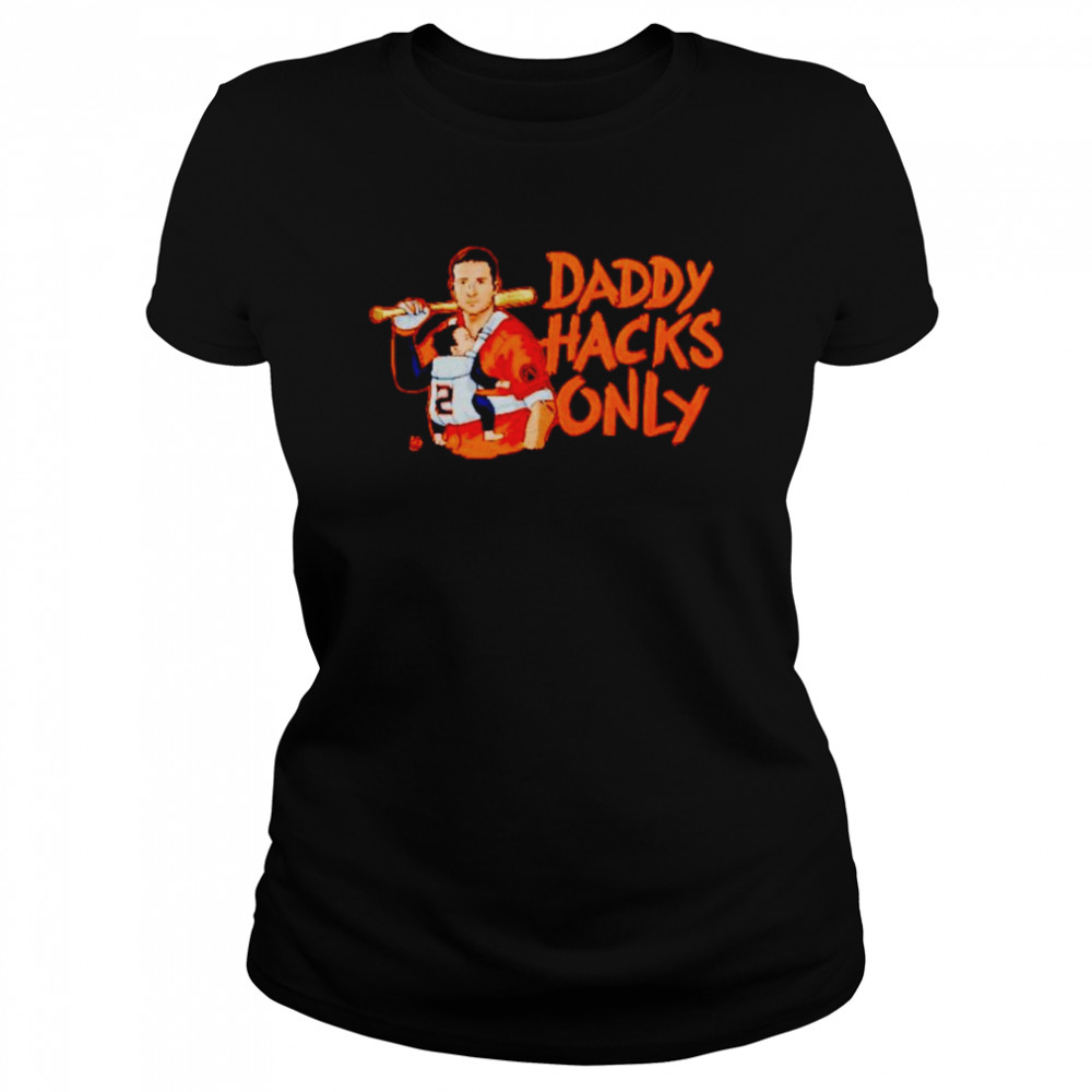 Daddy Hacks Only Houston Astros Shirt Classic Womens T Shirt