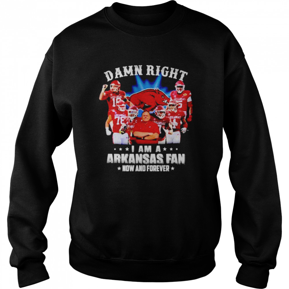 Damn Right I Am A Arkansas Fan Now And Forever T-Shirt Unisex Sweatshirt