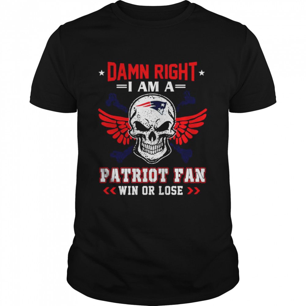 Damn Right I Am A Patriot Fan Win Or Lose Svg skull New England Patriots T Shirt