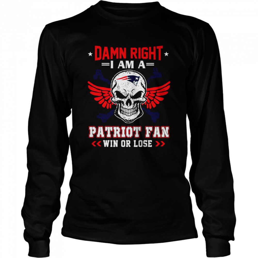 Damn Right I Am A Patriot Fan Win Or Lose Svg Skull New England Patriots T Long Sleeved T Shirt