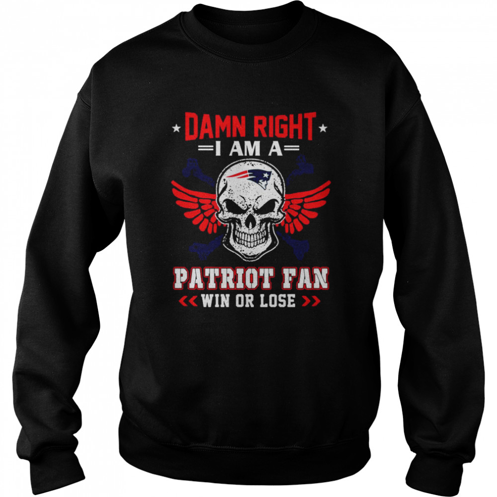 Damn Right I Am A Patriot Fan Win Or Lose Svg Skull New England Patriots T Unisex Sweatshirt