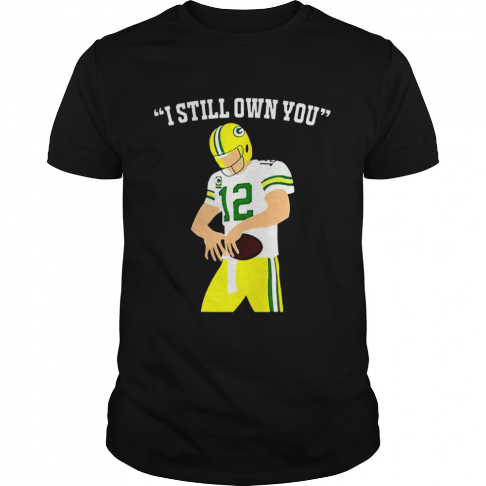 I Still Own You Aaron Rodgers Green Bay Packers T-Shirt