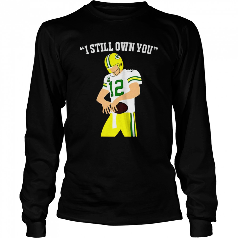 I Still Own You Aaron Rodgers Green Bay Packers T Long Sleeved T Shirt