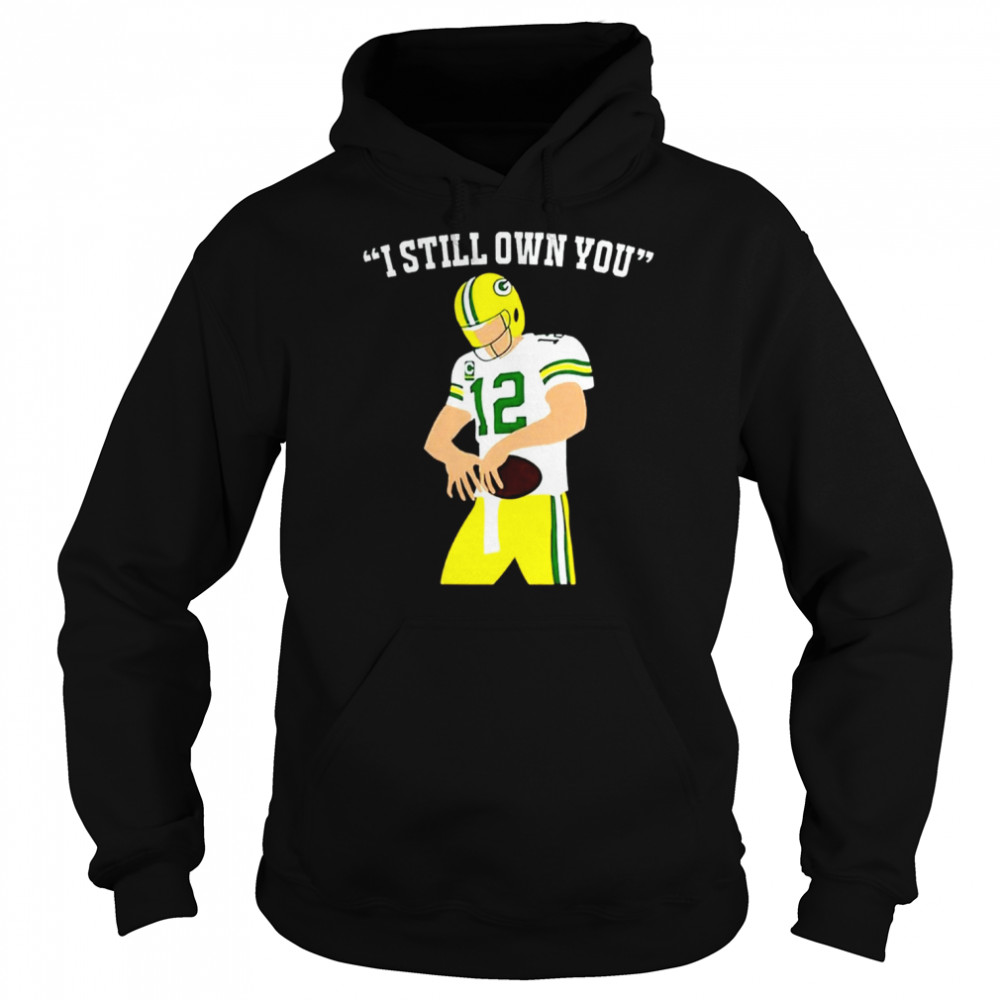 I Still Own You Aaron Rodgers Green Bay Packers T Unisex Hoodie