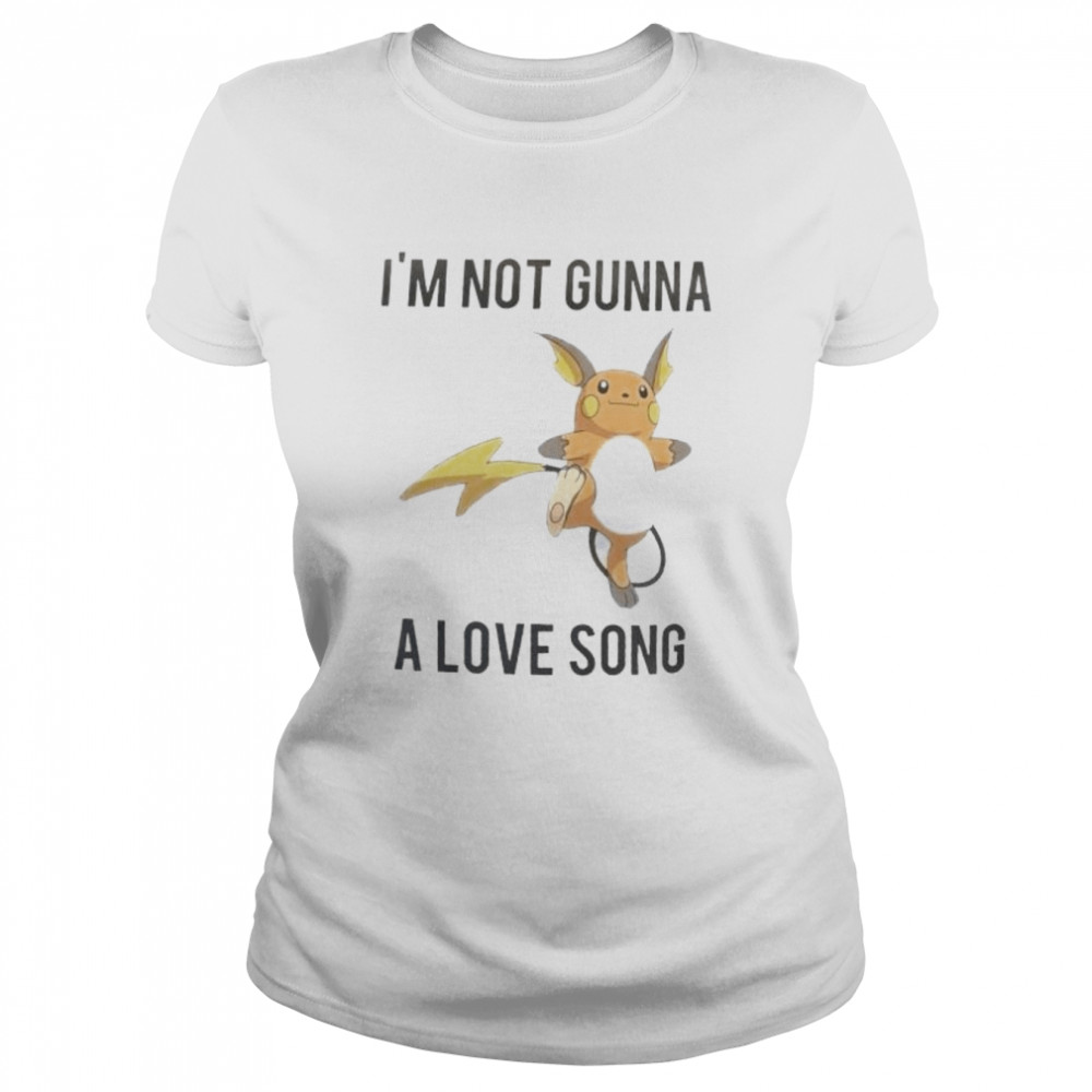 Im Not Gunna A Love Song Shirt Classic Womens T Shirt