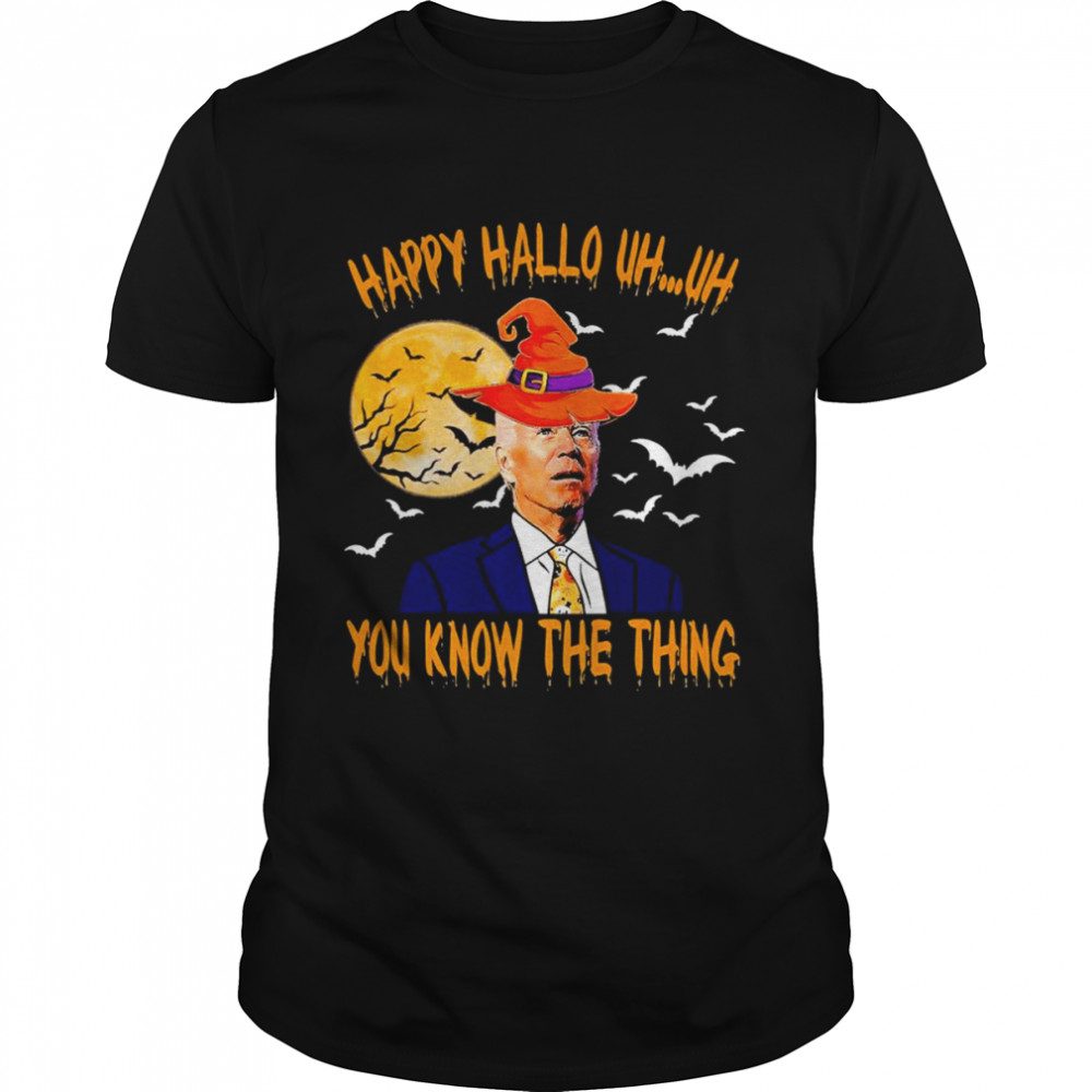 Joe Biden Witch Happy Hallo Uh Uh You Know the thing Halloween 2022 shirt
