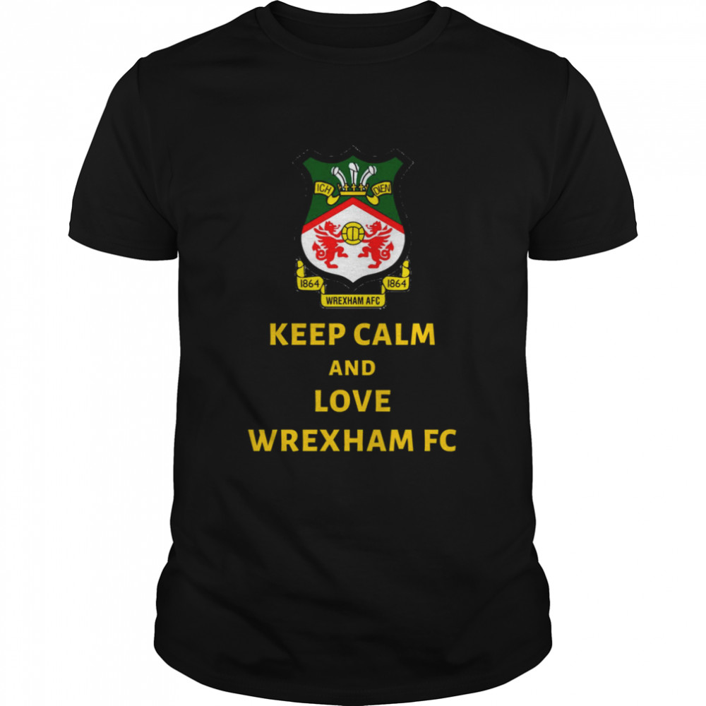 Keep Calm And Love Wrexham Afc shirt