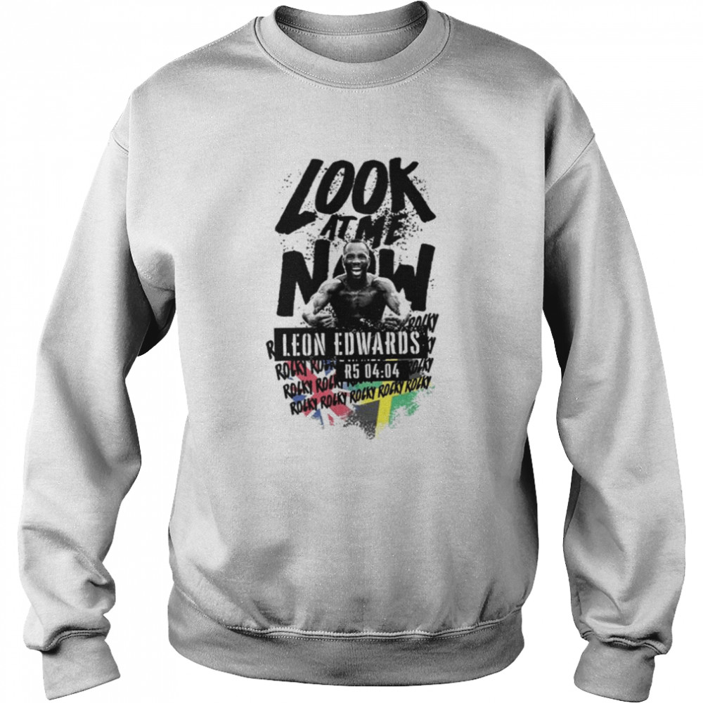 Look At Me Now Leon Edwards Shirt Unisex Sweatshirt