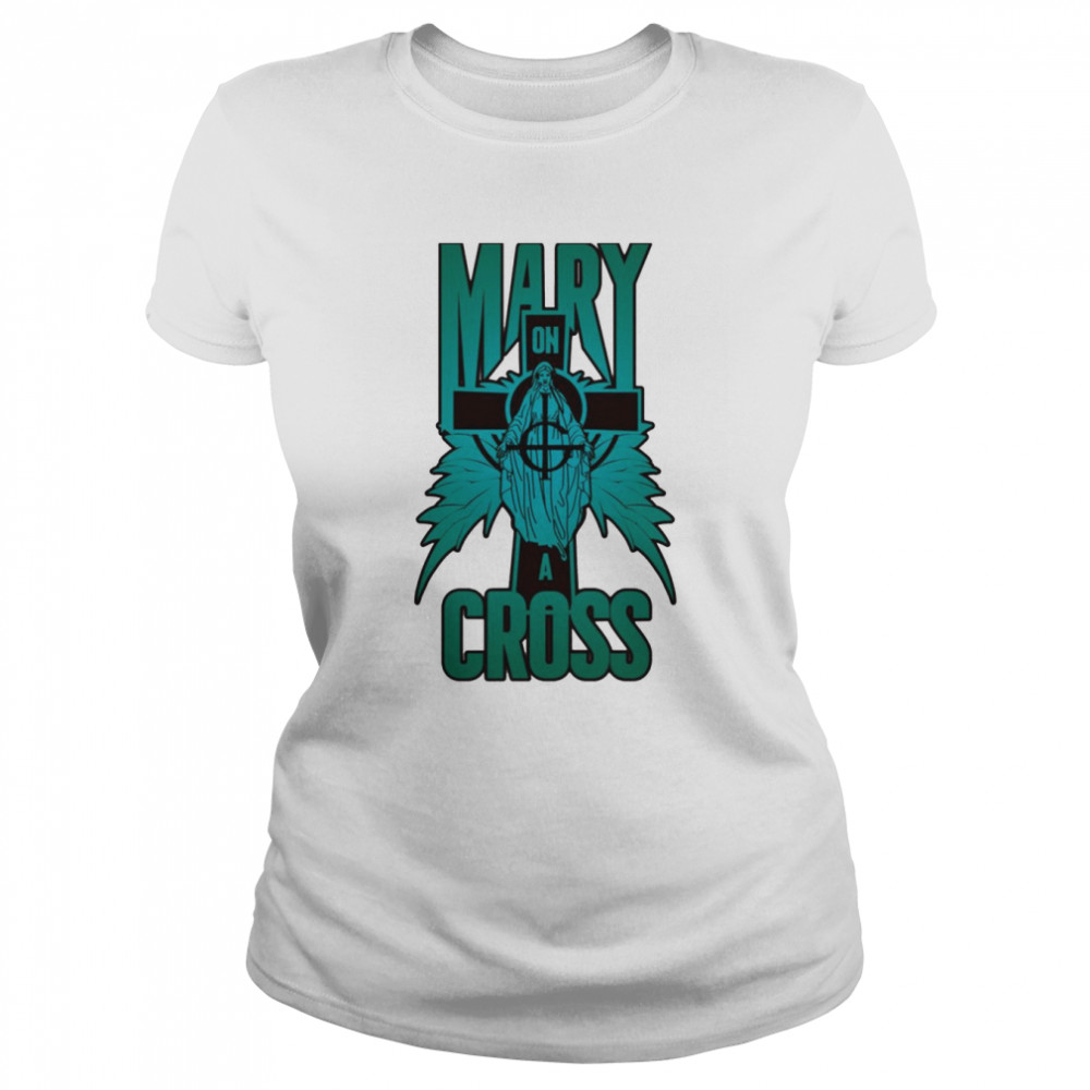 Mary On A Cross Turquoise Shirt Classic Womens T Shirt