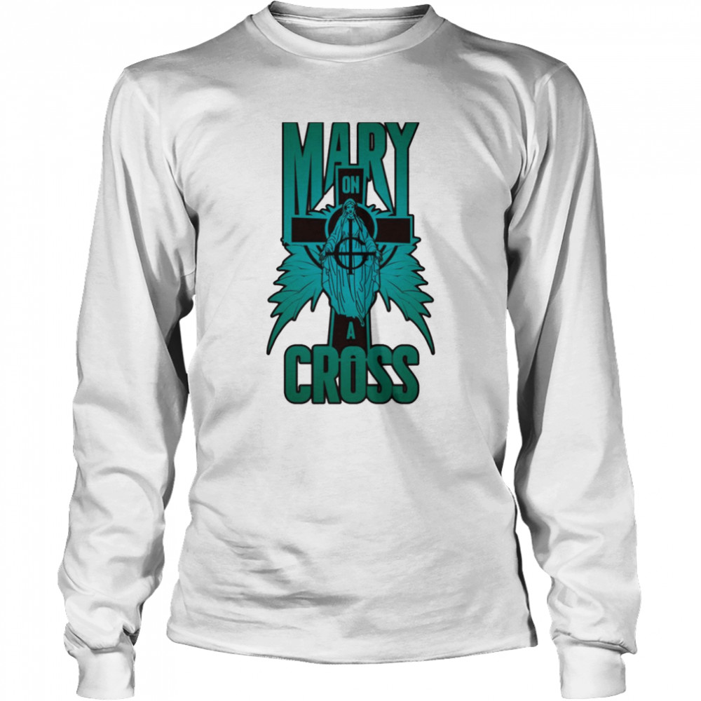 Mary On A Cross Turquoise Shirt Long Sleeved T Shirt