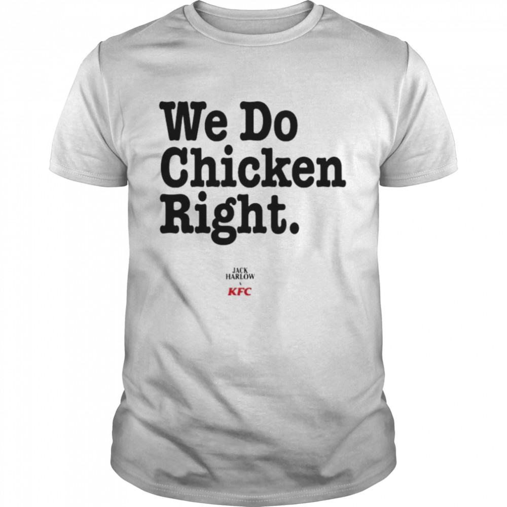 We do chicken right shirt