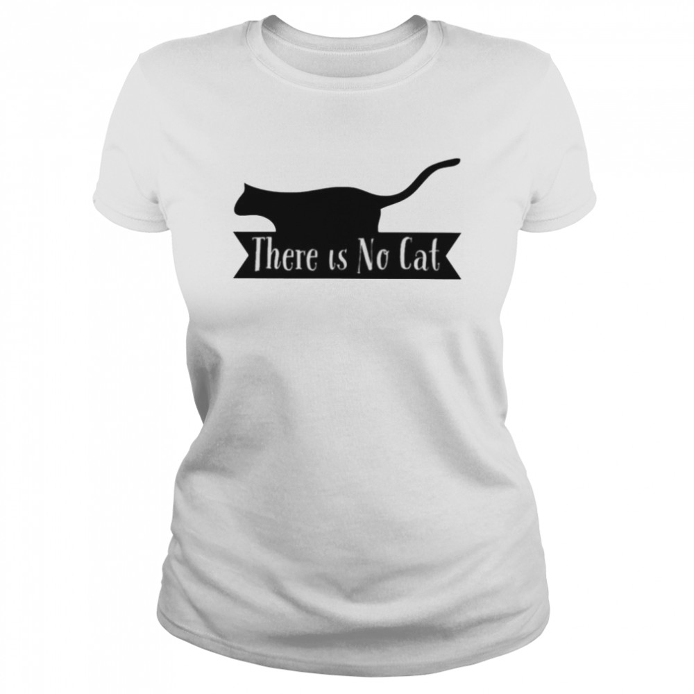 There Is No Cat Shirt Classic Womens T Shirt