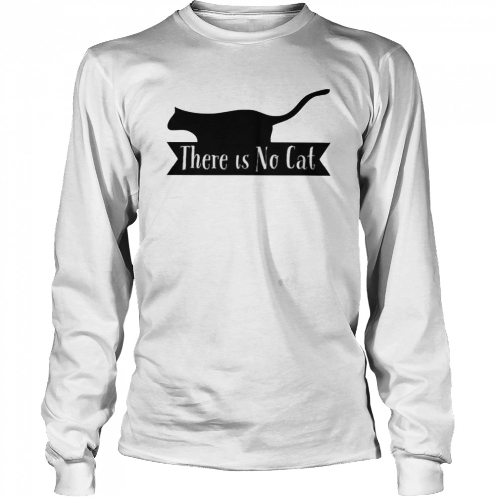 There Is No Cat Shirt Long Sleeved T Shirt