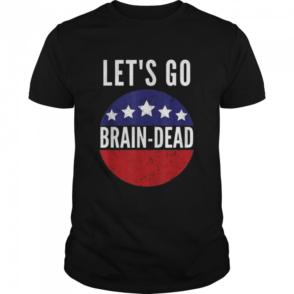 Let’s go brain dead pro democrat shirt