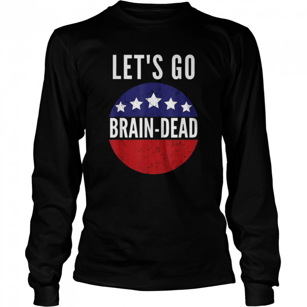 Lets Go Brain Dead Pro Democrat Shirt Long Sleeved T Shirt