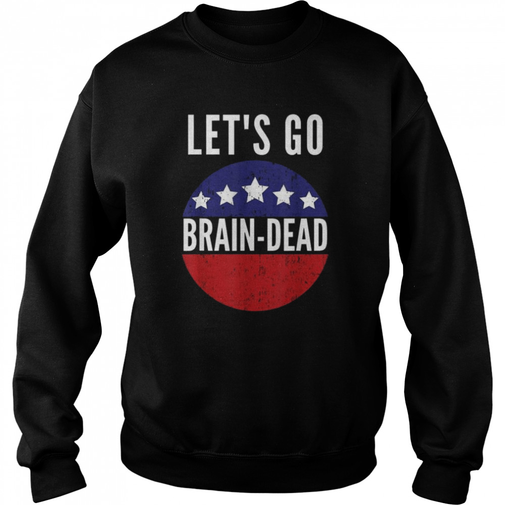 Lets Go Brain Dead Pro Democrat Shirt Unisex Sweatshirt