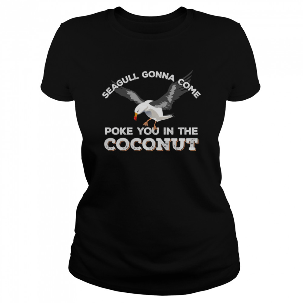 Seagulls Stop It Now Poke You In The Coconut Shirt Classic Women'S T-Shirt