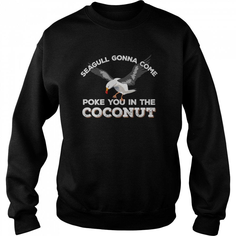 Seagulls Stop It Now Poke You In The Coconut Shirt Unisex Sweatshirt