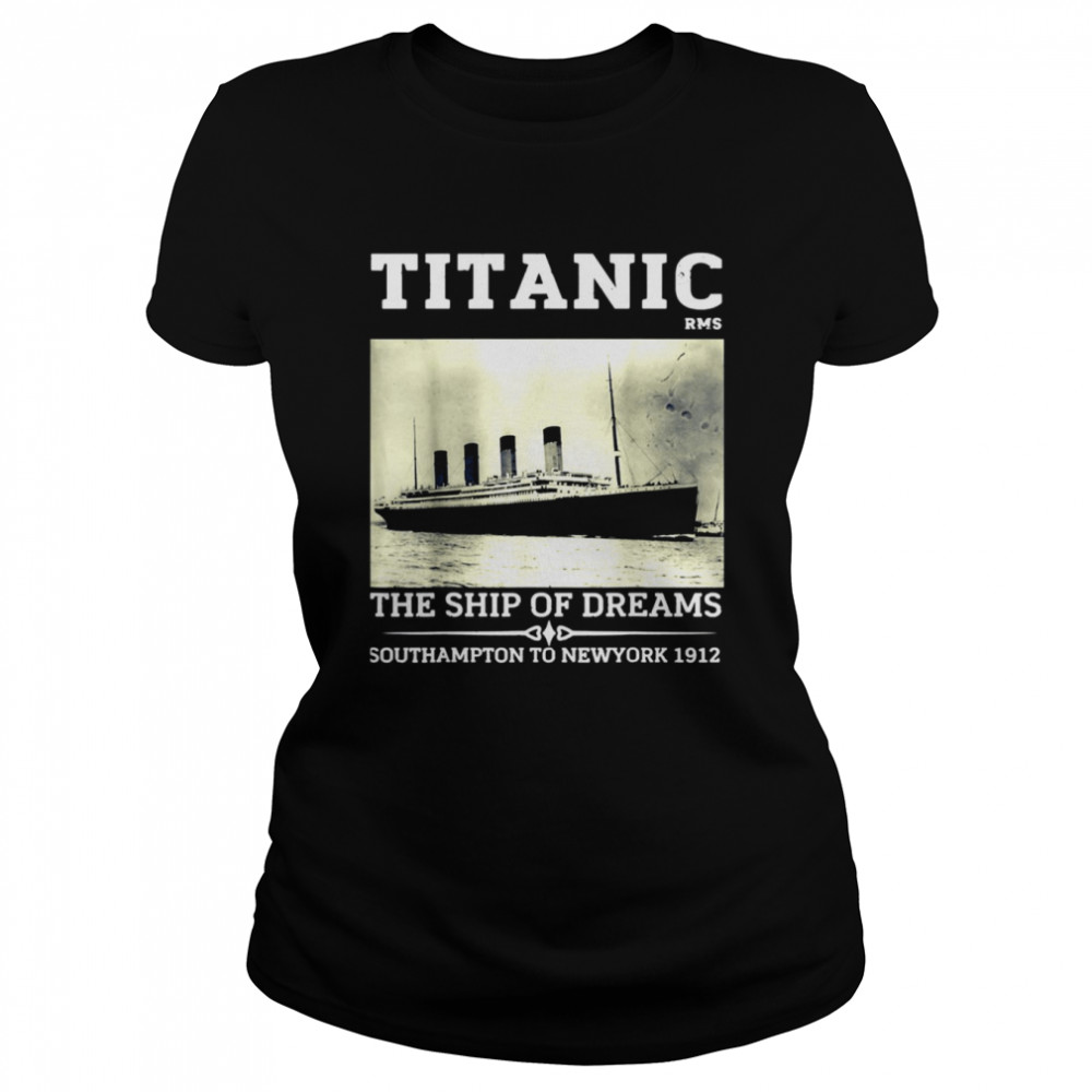 Titanic The Ship Of Dreams Remembrance Day Rms 1912 Vintage Shirt Classic Women'S T-Shirt