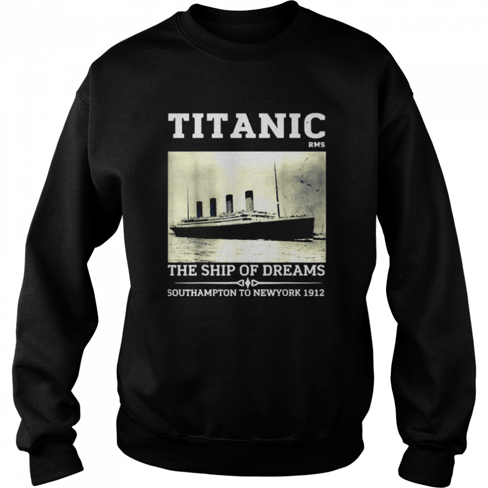 Titanic The Ship Of Dreams Remembrance Day Rms 1912 Vintage Shirt Unisex Sweatshirt