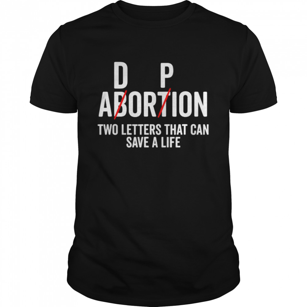 Adoption not abortion two letters can save a life shirt