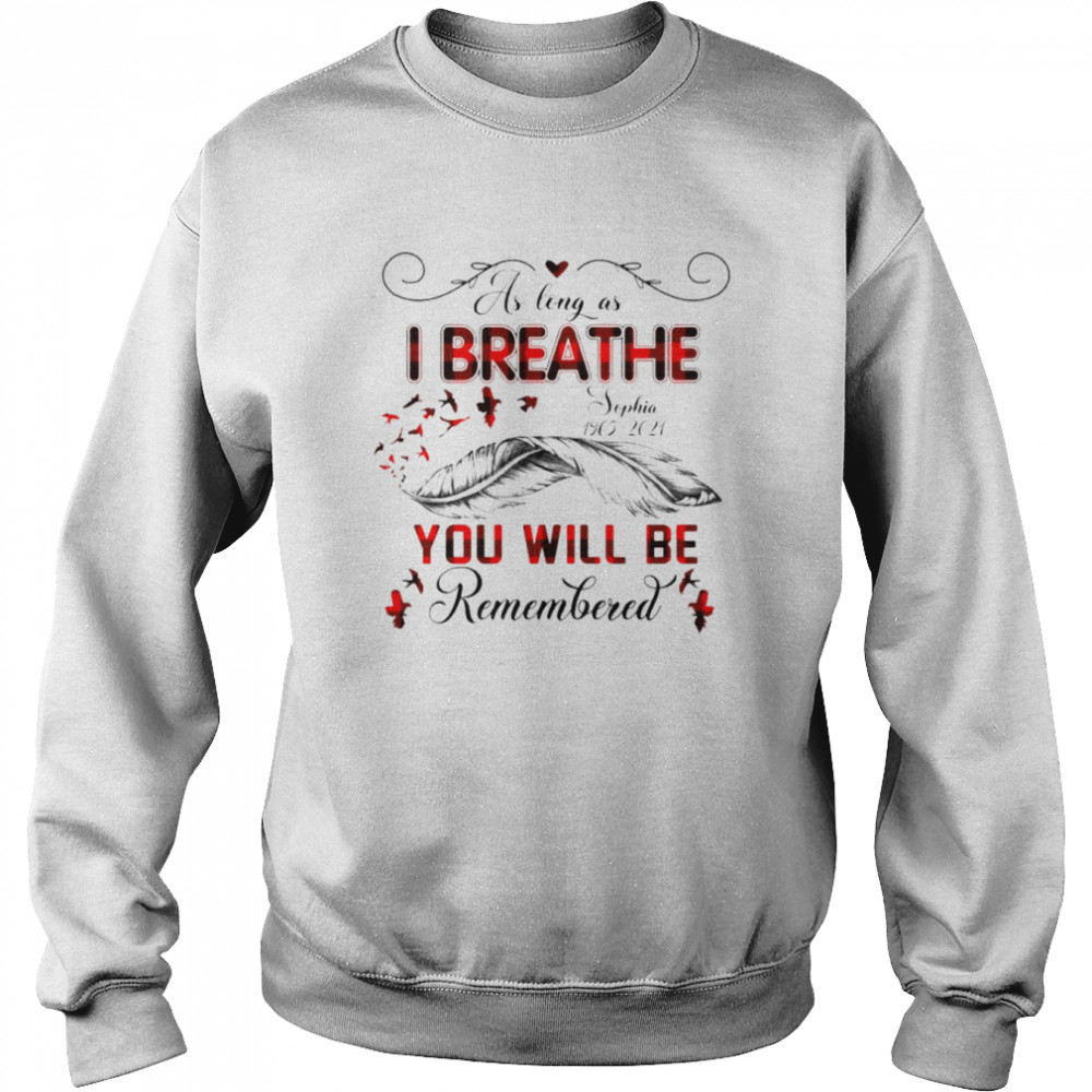 As Long As I Breath You Will Be Remember Custom Shirt Unisex Sweatshirt