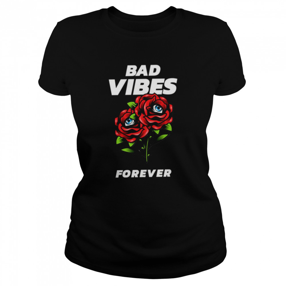 Bad Vibes Forever Roses Shirt Classic Womens T Shirt