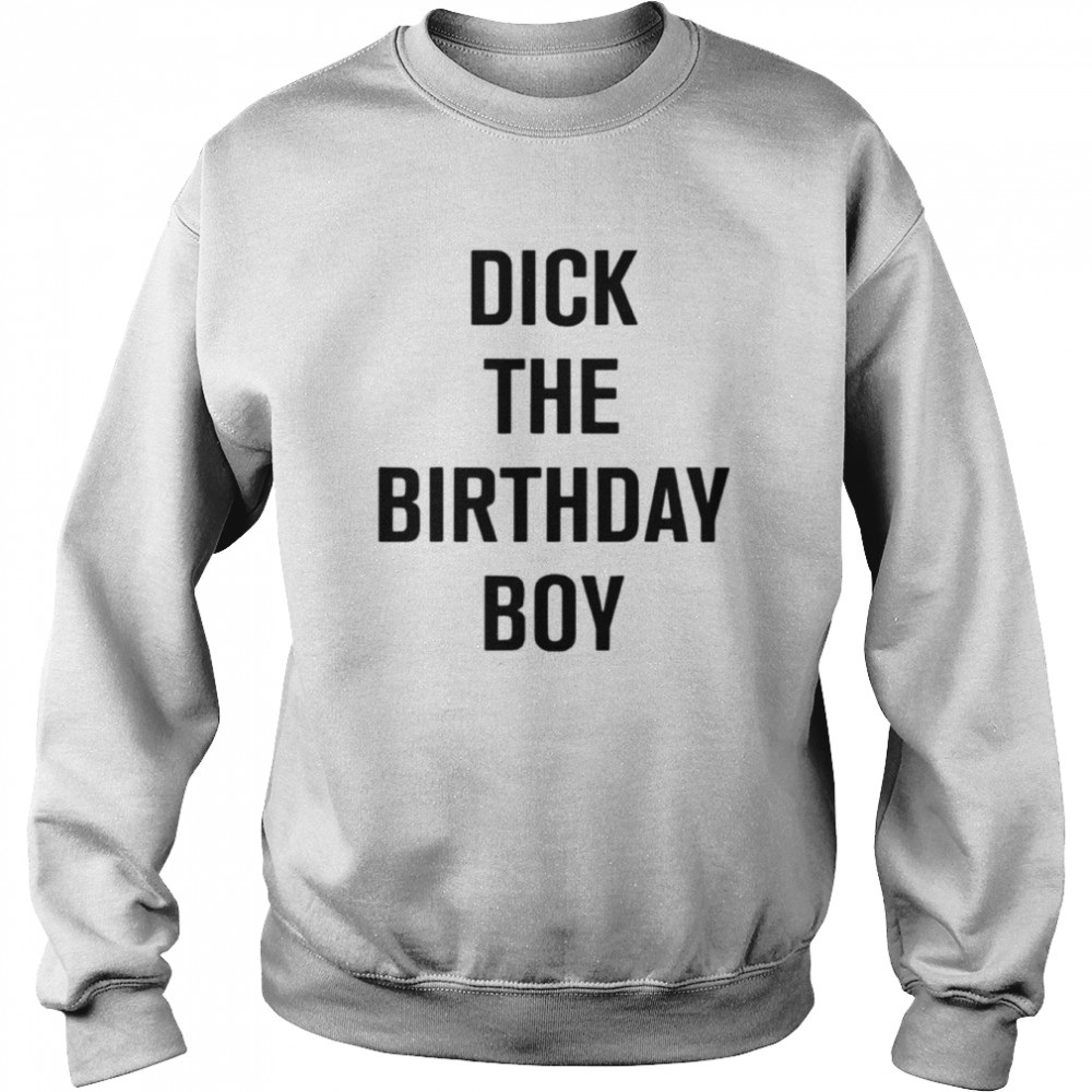 Dick The Birthday Boy T-Shirt Unisex Sweatshirt