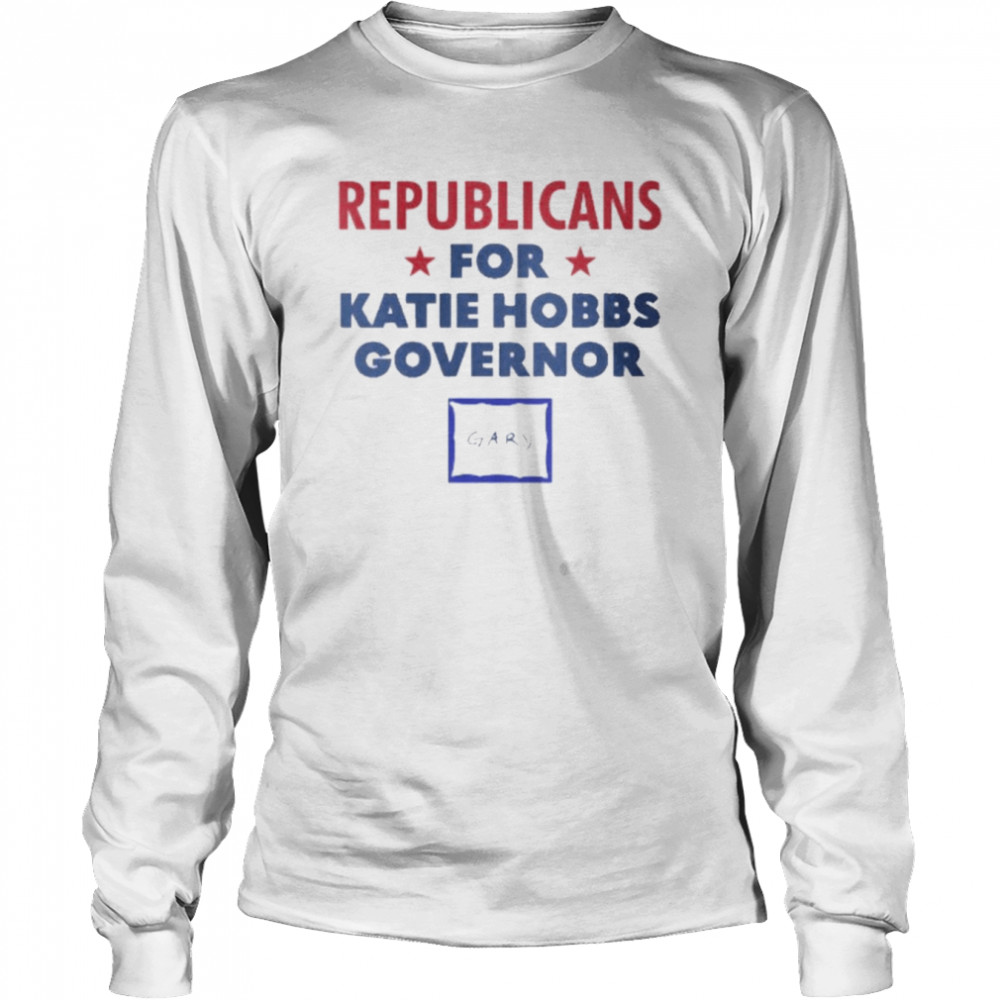 Gary Republicans For Katie Hobbs Governor Long Sleeved T Shirt